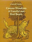 Curious Woodcuts of Fanciful and Real Beasts: A Selection of 190 Sixteenth-century Woodcuts from Gesner's and Topsell's Natural Histories by Edward Topsell, Conrad Gessner