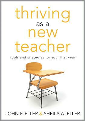 Thriving as a New Teacher: Tools and Strategies for Your First Year by John F. Eller, Sheila A. Eller