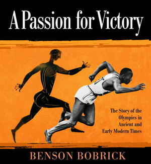 A Passion for Victory: The Story of the Olympics in Ancient and Early Modern Times by Benson Bobrick