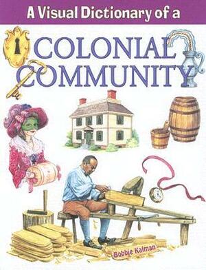 A Visual Dictionary of a Colonial Community by Bobbie Kalman