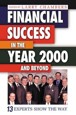 Financial Success in the Year 2000 and Beyond: 13 Experts Show the Way by Larry Chambers