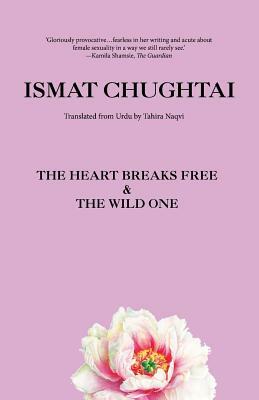 The Heart Breaks Free & the Wild One by Ismat Chughtai