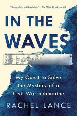 In the Waves: My Quest to Solve the Mystery of a Civil War Submarine by Rachel Lance