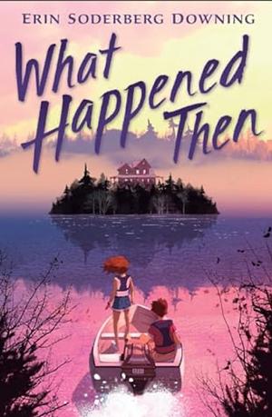 What Happened Then by Erin Soderberg Downing