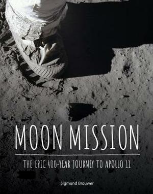 Moon Mission: The Epic 400-Year Journey to Apollo 11 by Sigmund Brouwer