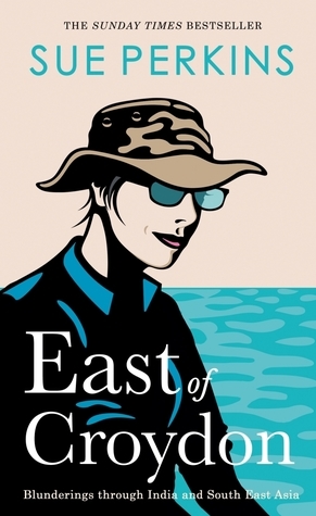 East of Croydon: Travels through India and South East Asia by Sue Perkins