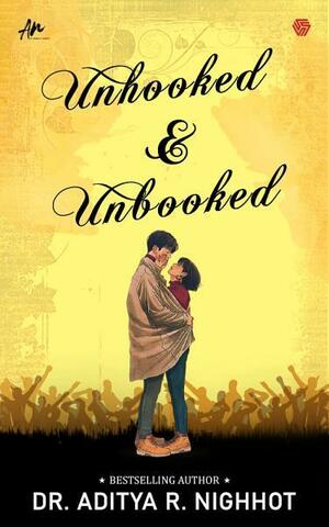 Unhooked & Unbooked by Aditya R. Nighhot