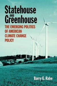 Statehouse and Greenhouse: The Emerging Politics of American Climate Change Policy by Barry G. Rabe