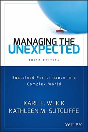 Managing the Unexpected: Sustained Performance in a Complex World by Kathleen M. Sutcliffe, Karl E. Weick