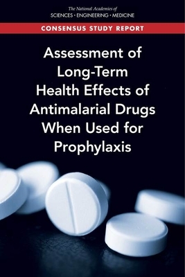 Assessment of Long-Term Health Effects of Antimalarial Drugs When Used for Prophylaxis by National Academies of Sciences Engineeri, Health and Medicine Division, Board on Population Health and Public He