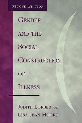 Gender and the Social Construction of Illness by Lisa Jean Moore, Judith Lorber