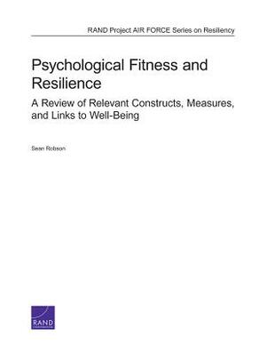 Psychological Fitness and Resilience: A Review of Relevant Constructs, Measures, and Links to Well-Being by Sean Robson