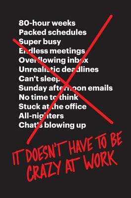 It Doesn't Have to Be Crazy at Work by David Heinemeier Hansson, Jason Fried