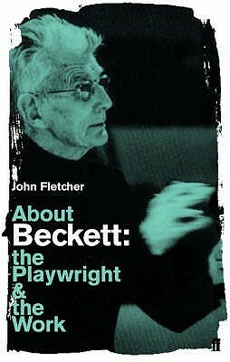 About Beckett: The Playwright and the Work by John Fletcher
