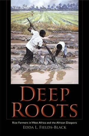 Deep Roots: Rice Farmers in West Africa and the African Diaspora by Edda L. Fields-black