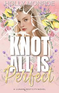 Knot All is Perfect  by Holly Monroe