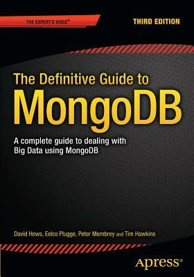 The Definitive Guide to Mongodb: A Complete Guide to Dealing with Big Data Using Mongodb by David Hows, Peter Membrey, Eelco Plugge