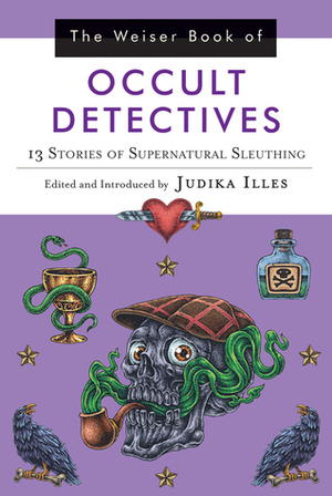 The Weiser Book of Occult Detectives: 13 Stories of Supernatural Sleuthing by Judika Illes