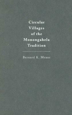 Circular Villages of the Monongahela Tradition by Bernard K. Means