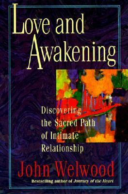 Love and Awakening: Discovering the Sacred Path of Intimate Relationship by John Welwood