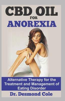 CBD Oil for Anorexia: Alternative Therapy for the Treatment and Management of Eating Disorder by Desmond Cole