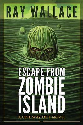 Escape from Zombie Island: A One Way Out Novel by Ray Wallace