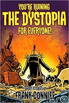 You're Ruining the Dystopia for Everyone! by Frank Conniff