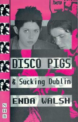 Disco Pigs and Sucking Dublin by Enda Walsh