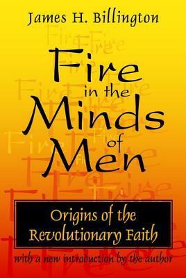 Fire in the Minds of Men: Origins of the Revolutionary Faith by James H. Billington