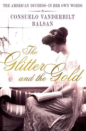 The Glitter and the Gold by Consuelo Vanderbilt Balsan