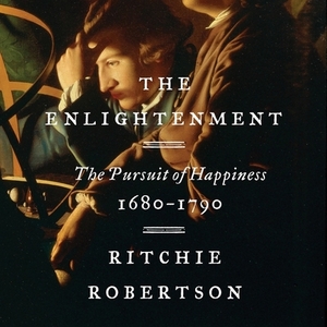 The Enlightenment: The Pursuit of Happiness, 1680-1790 by Ritchie Robertson