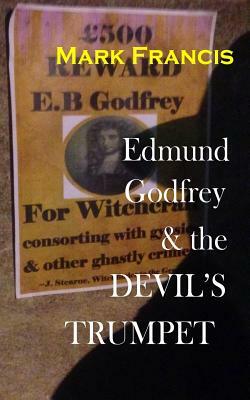 Edmund Godfrey & the Devil's Trumpet.: The Witchfinder is back. Now he wants Godfrey. by Mark Francis