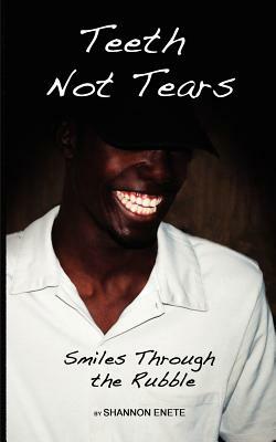 Teeth Not Tears: Smiles Seen Through the Rubble by Shannon Enete
