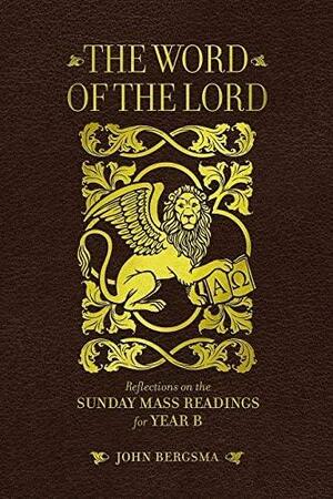 The Word of the Lord: Reflections on the Sunday Mass Readings for Year B by John Bergsma