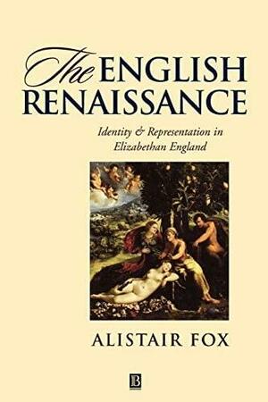 The English Renaissance: Identity and Representation in Elizabethan England by Alistair Fox