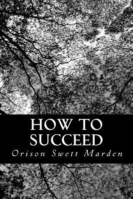 How to Succeed: or, Stepping-Stones to Fame and Fortune by Orison Swett Marden