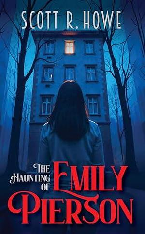 The Haunting of Emily Pierson by Scott R. Howe, Scott R. Howe, James Merk, Susan Howe