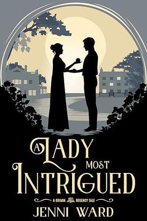 A Lady Most Intrigued: A Grimm Regency Tale by Jenni Ward, Jenni Ward