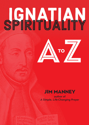 Ignatian Spirituality A to Z by Jim Manney