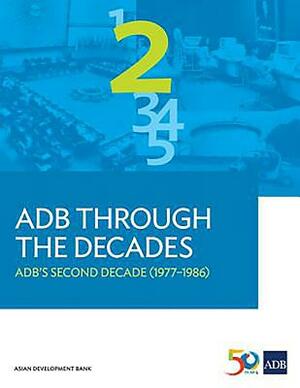 Adb Through the Decades: Adb's Second Decade (1977-1986) by Asian Development Bank