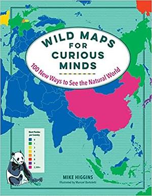 Wild Maps for Curious Minds: 100 New Ways to See the Natural World by Mike Higgins