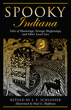 Spooky Indiana: Tales of Hauntings, Strange Happenings, and Other Local Lore by Paul G. Hoffman, S.E. Schlosser