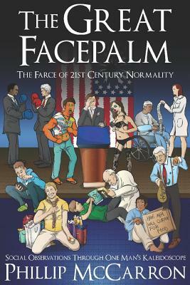 The Great Facepalm: The Farce of 21st Century Normality by Phillip McCarron