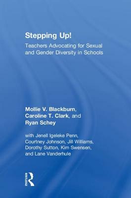 Stepping Up!: Teachers Advocating for Sexual and Gender Diversity in Schools by Mollie V. Blackburn, Ryan Schey, Caroline T. Clark