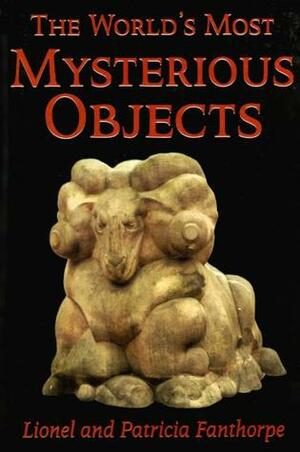 The World's Most Mysterious Objects by Patricia Fanthorpe, Lionel Fanthorpe