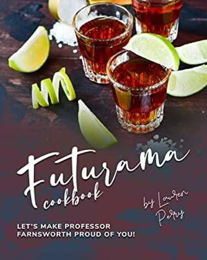 Futurama Cookbook: Let's Make Professor Farnsworth Proud of You! by Lauren Perry