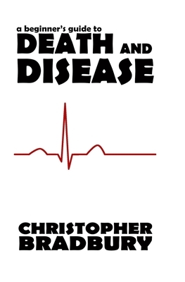 A Beginner's Guide to Death and Disease by Chris Bradbury