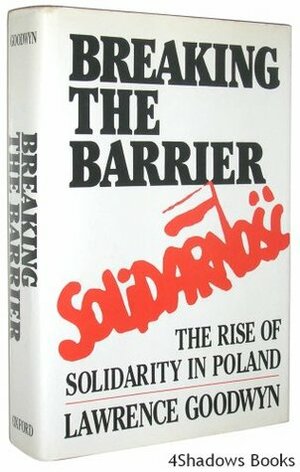 Breaking the Barrier: The Rise of Solidarity in Poland by Lawrence Goodwyn