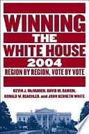 Winning the White House, 2004: Region by Region, Vote by Vote by J. White, D. Beachler, K. McMahon