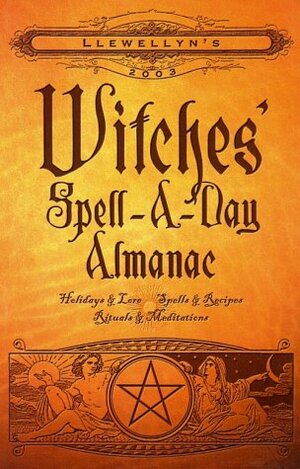 Llewellyn's 2003 Witches' Spell-A-Day Almanac: Holidays & Lore, Spells & Recipes, Rituals & Meditations by Llewellyn Publications